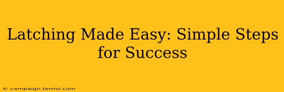 Latching Made Easy: Simple Steps for Success