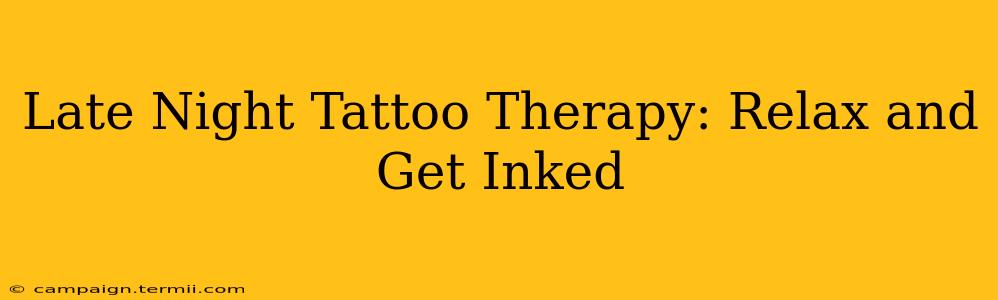 Late Night Tattoo Therapy: Relax and Get Inked