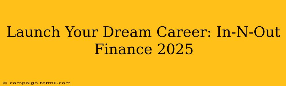 Launch Your Dream Career: In-N-Out Finance 2025