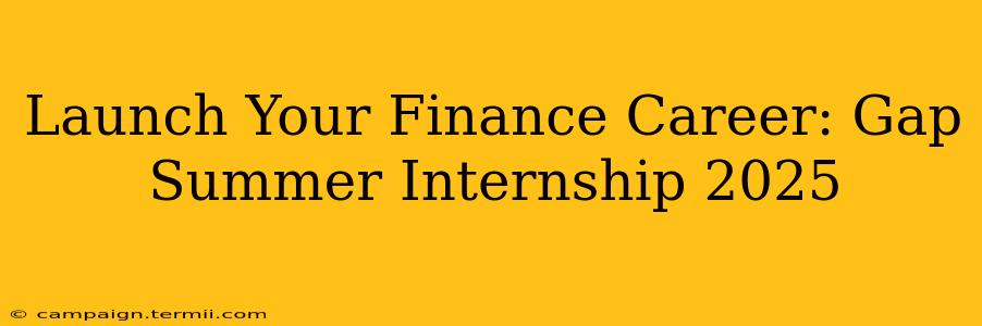 Launch Your Finance Career: Gap Summer Internship 2025