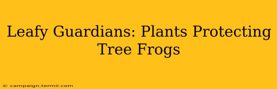 Leafy Guardians: Plants Protecting Tree Frogs