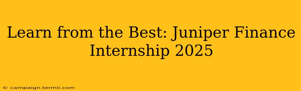 Learn from the Best: Juniper Finance Internship 2025