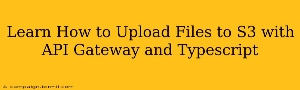 Learn How to Upload Files to S3 with API Gateway and Typescript