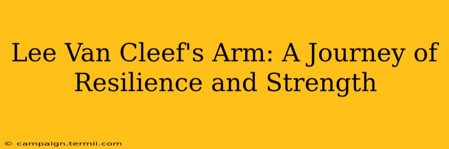 Lee Van Cleef's Arm: A Journey of Resilience and Strength