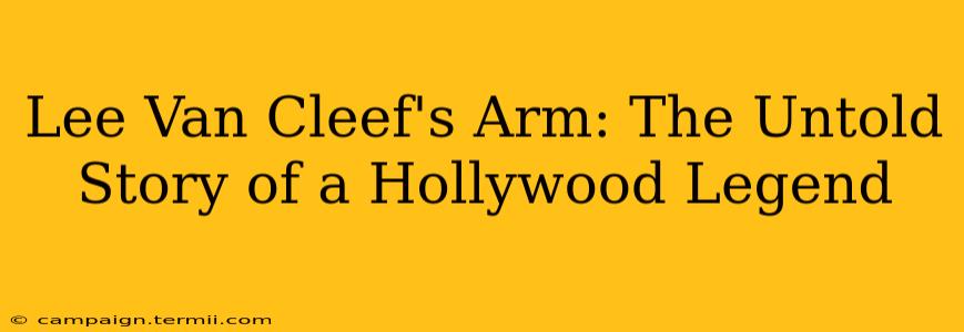 Lee Van Cleef's Arm: The Untold Story of a Hollywood Legend