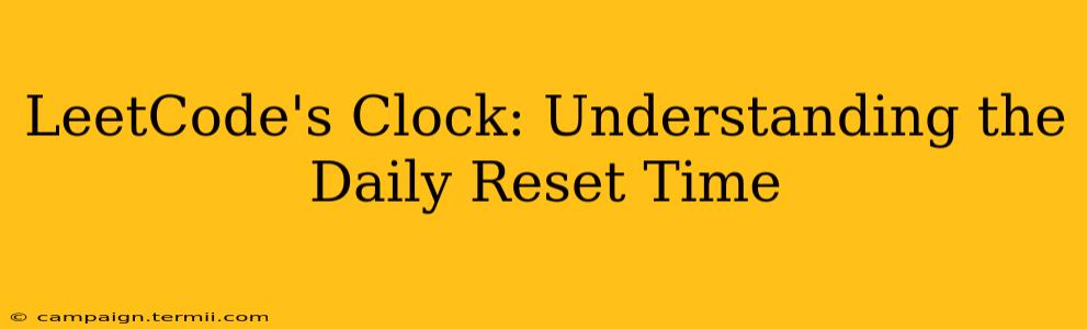 LeetCode's Clock: Understanding the Daily Reset Time