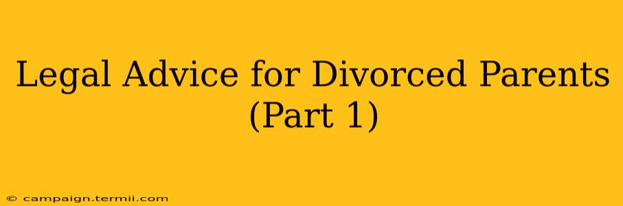 Legal Advice for Divorced Parents (Part 1)