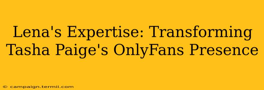 Lena's Expertise: Transforming Tasha Paige's OnlyFans Presence