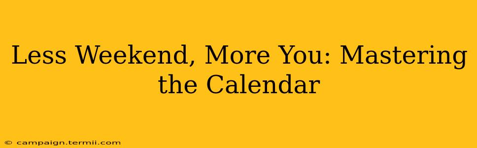 Less Weekend, More You: Mastering the Calendar