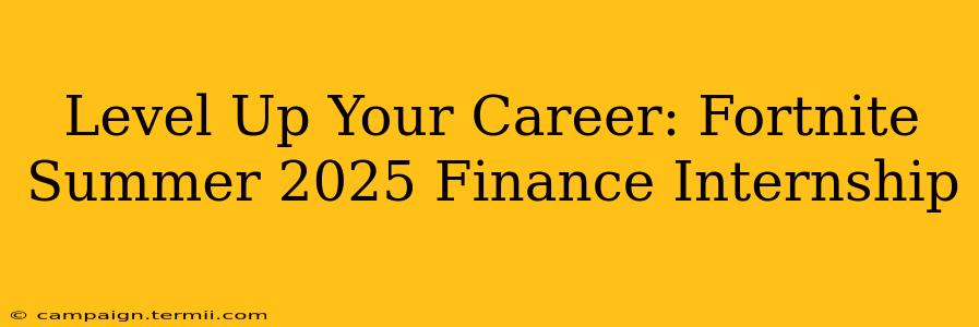 Level Up Your Career: Fortnite Summer 2025 Finance Internship