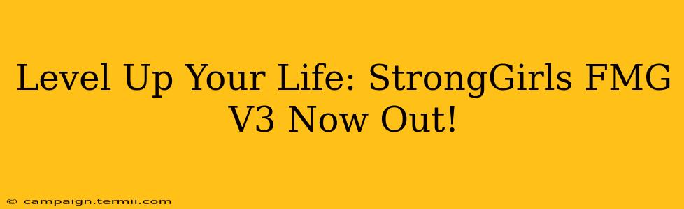 Level Up Your Life: StrongGirls FMG V3 Now Out!