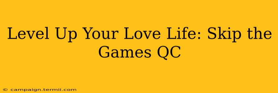 Level Up Your Love Life: Skip the Games QC