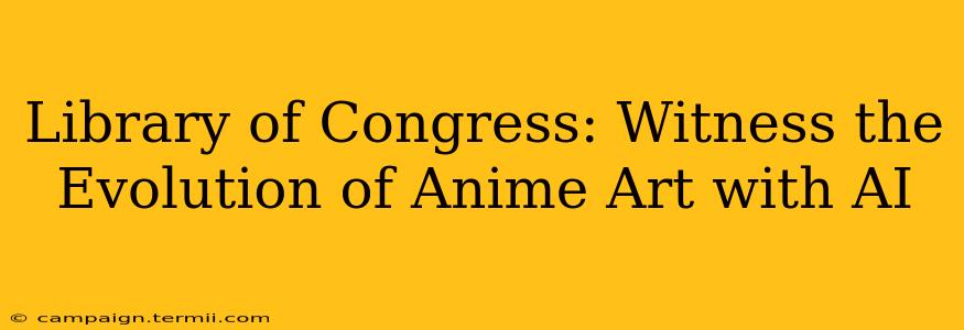 Library of Congress: Witness the Evolution of Anime Art with AI