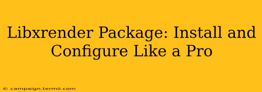 Libxrender Package: Install and Configure Like a Pro