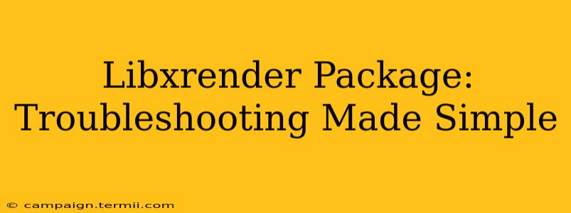Libxrender Package:  Troubleshooting Made Simple