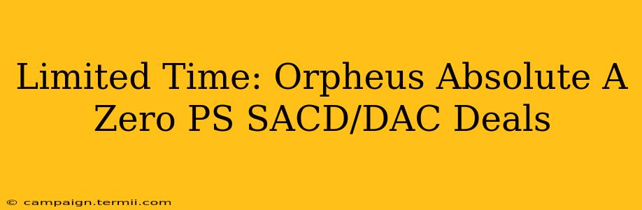 Limited Time: Orpheus Absolute A Zero PS SACD/DAC Deals