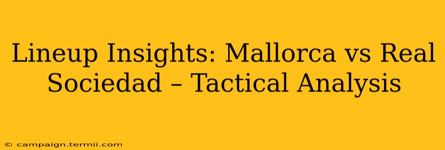 Lineup Insights: Mallorca vs Real Sociedad – Tactical Analysis