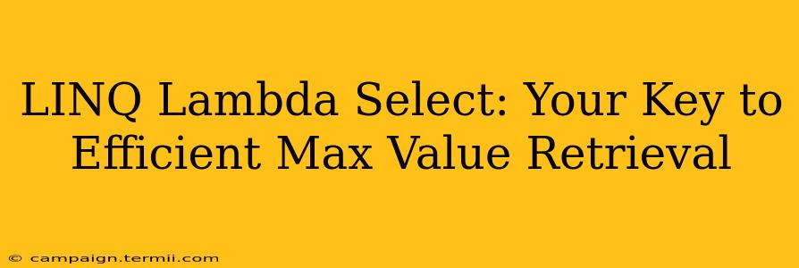 LINQ Lambda Select: Your Key to Efficient Max Value Retrieval