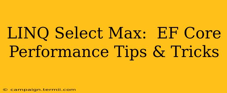 LINQ Select Max:  EF Core Performance Tips & Tricks