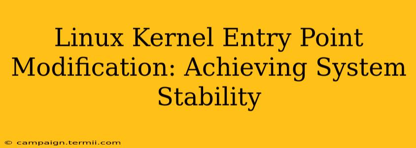 Linux Kernel Entry Point Modification: Achieving System Stability