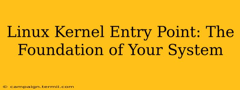 Linux Kernel Entry Point: The Foundation of Your System