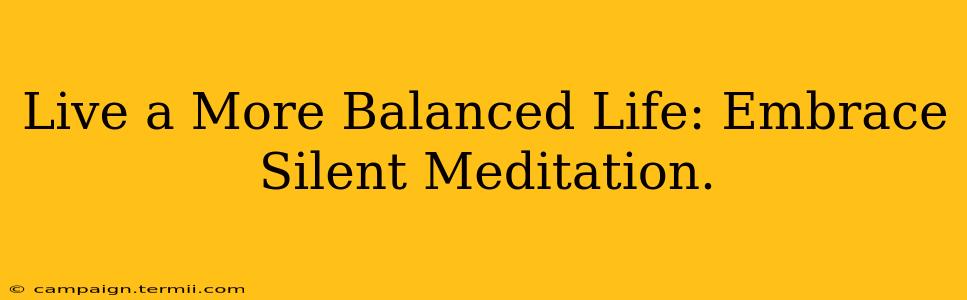 Live a More Balanced Life: Embrace Silent Meditation.