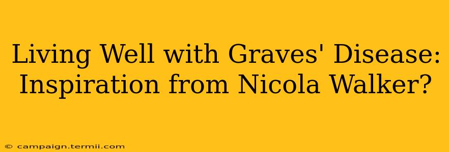 Living Well with Graves' Disease: Inspiration from Nicola Walker?