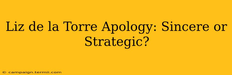 Liz de la Torre Apology: Sincere or Strategic?