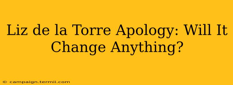 Liz de la Torre Apology: Will It Change Anything?