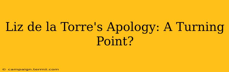 Liz de la Torre's Apology: A Turning Point?