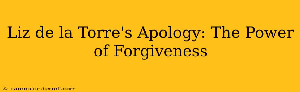 Liz de la Torre's Apology: The Power of Forgiveness