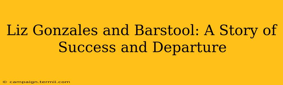 Liz Gonzales and Barstool: A Story of Success and Departure