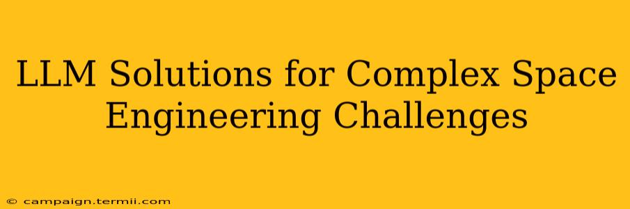 LLM Solutions for Complex Space Engineering Challenges