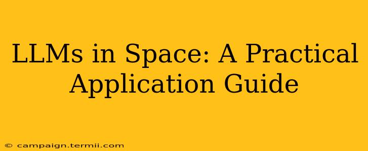 LLMs in Space: A Practical Application Guide