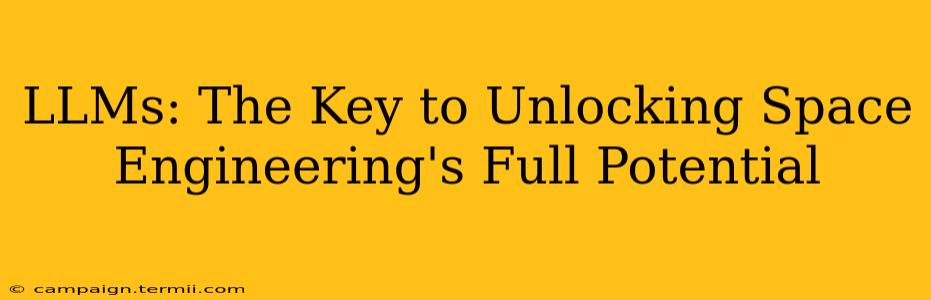 LLMs: The Key to Unlocking Space Engineering's Full Potential