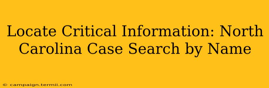 Locate Critical Information: North Carolina Case Search by Name