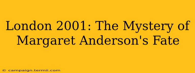 London 2001: The Mystery of Margaret Anderson's Fate