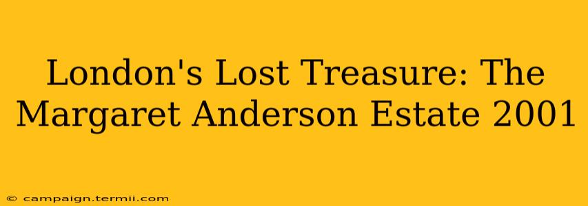 London's Lost Treasure: The Margaret Anderson Estate 2001