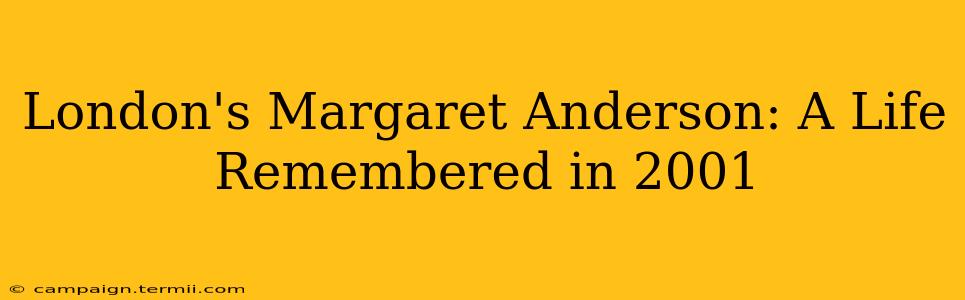 London's Margaret Anderson: A Life Remembered in 2001