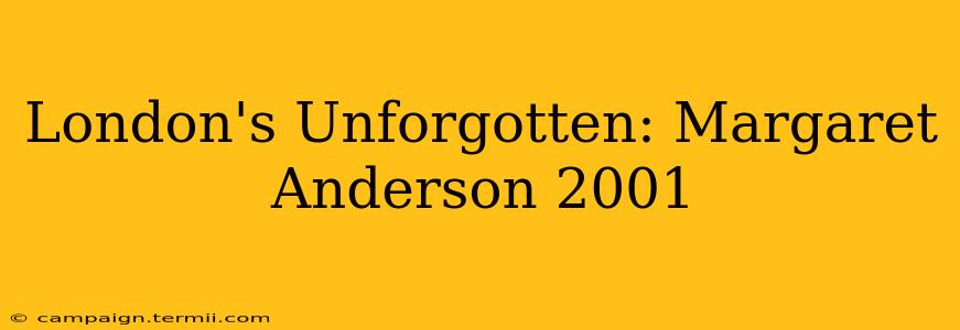 London's Unforgotten: Margaret Anderson 2001