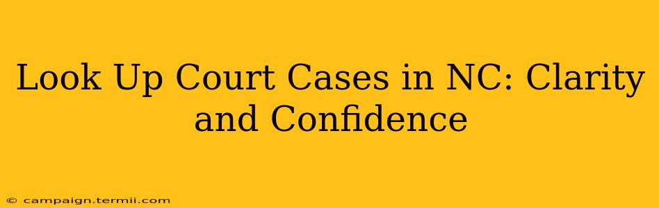 Look Up Court Cases in NC: Clarity and Confidence