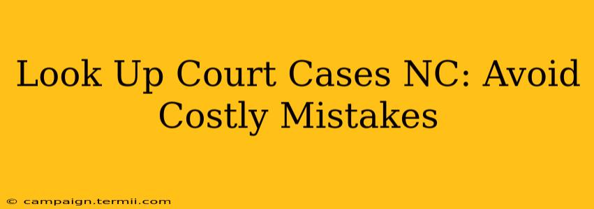 Look Up Court Cases NC: Avoid Costly Mistakes