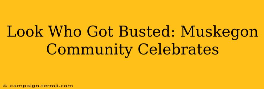 Look Who Got Busted: Muskegon Community Celebrates