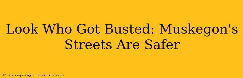 Look Who Got Busted: Muskegon's Streets Are Safer