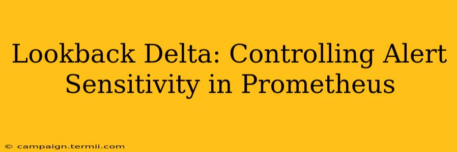 Lookback Delta: Controlling Alert Sensitivity in Prometheus