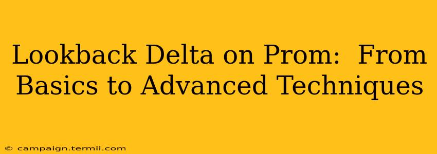 Lookback Delta on Prom:  From Basics to Advanced Techniques