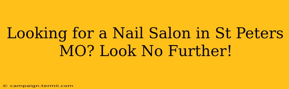 Looking for a Nail Salon in St Peters MO? Look No Further!