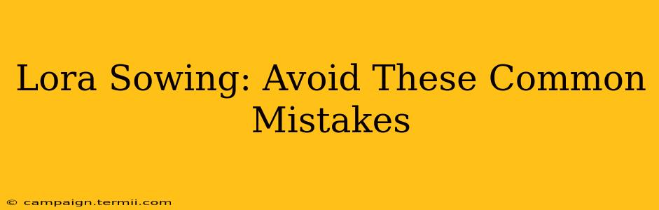 Lora Sowing: Avoid These Common Mistakes