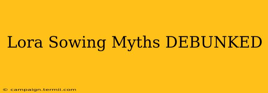 Lora Sowing Myths DEBUNKED