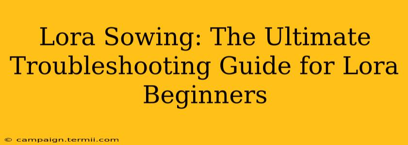 Lora Sowing: The Ultimate Troubleshooting Guide for Lora Beginners